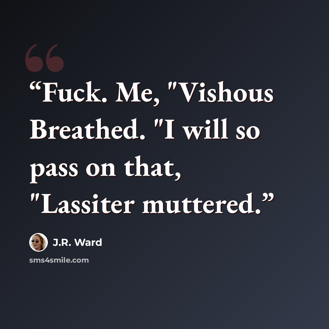 “Fuck. Me, "Vishous Breathed. "I will so pass on that, "Lassiter muttered.” quote by J.R. Ward