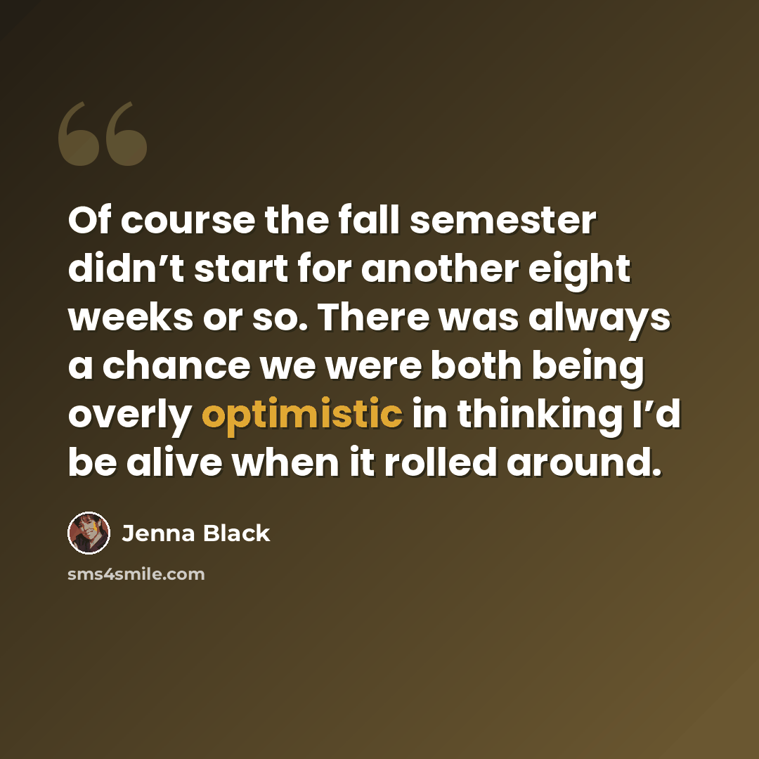 “Of course the fall semester didn’t start for another eight weeks or so. There was always a chance we were both being overly optimistic in thinking I’d be alive when it rolled around.” quote by Jenna Black
