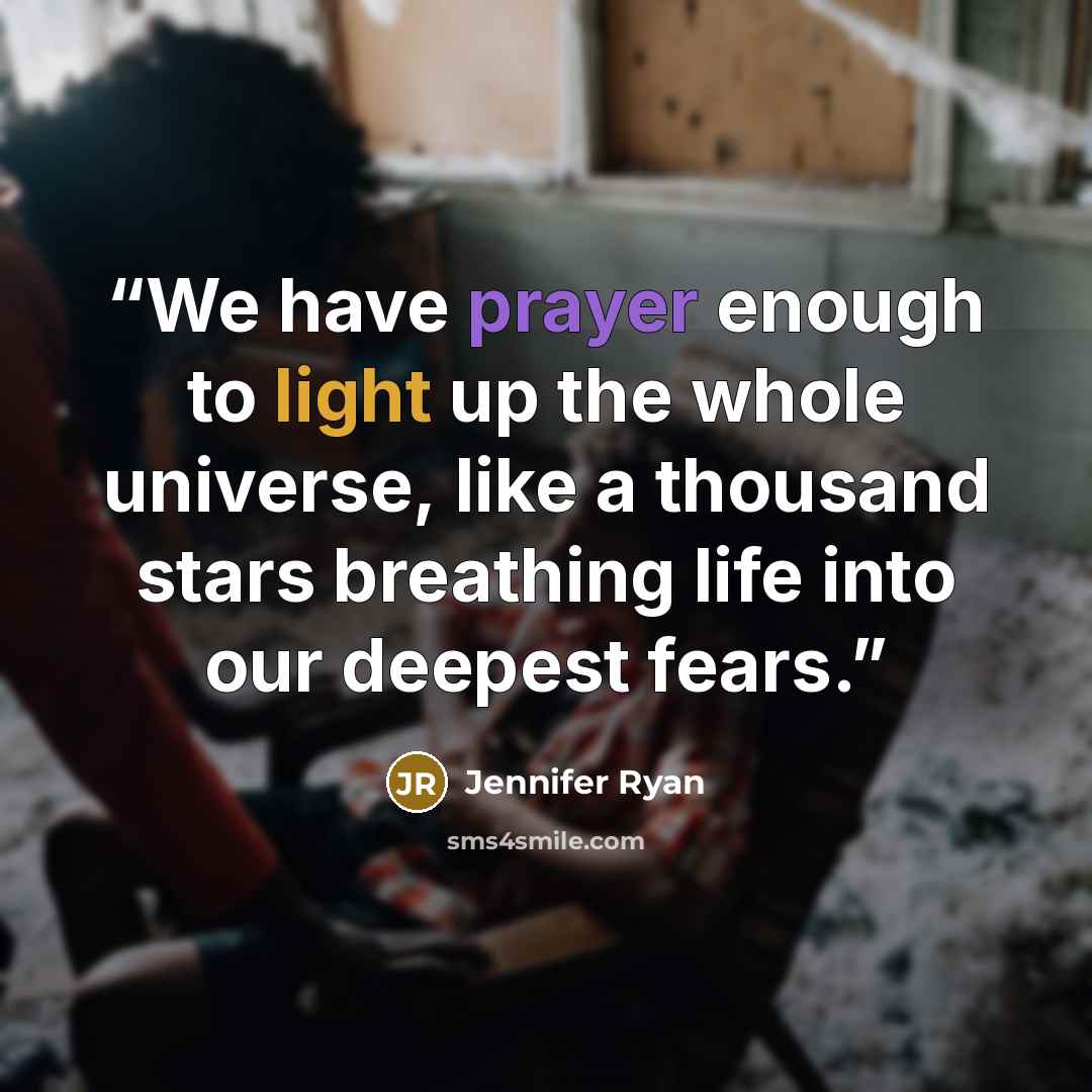 “We have prayer enough to light up the whole universe, like a thousand stars breathing life into our deepest fears.” quote by Jennifer Ryan