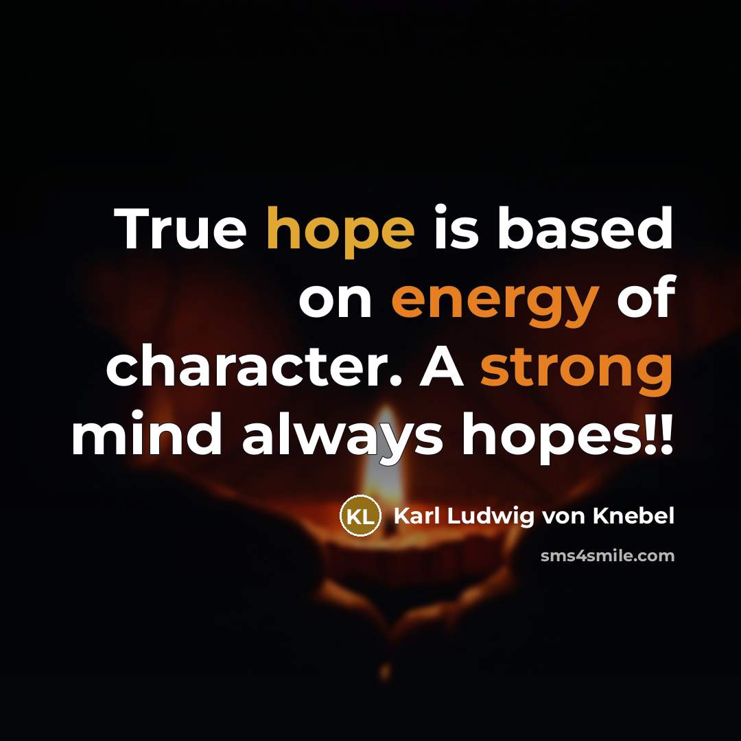 “True hope is based on energy of character. A strong mind always hopes!!” quote by Karl Ludwig von Knebel