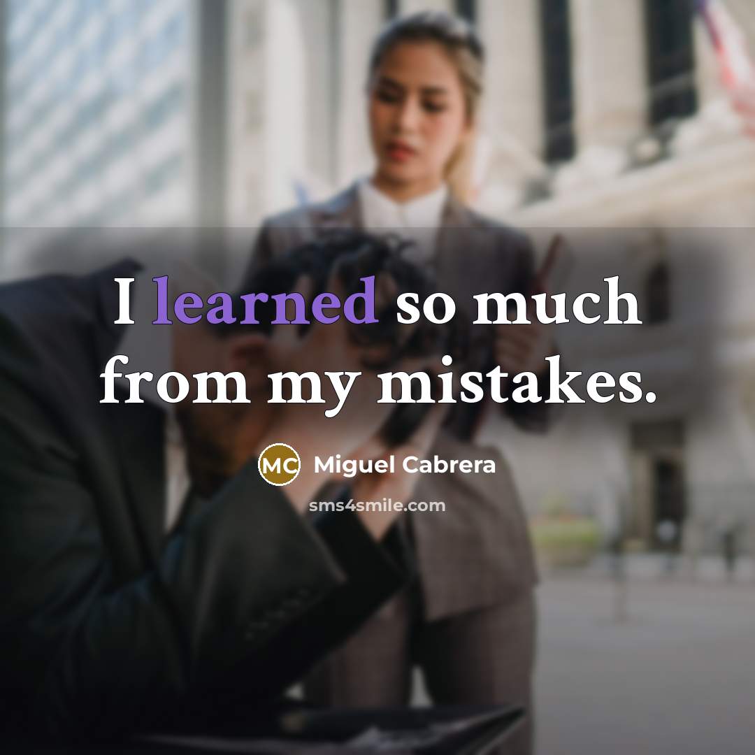 “I learned so much from my mistakes.” quote by Miguel Cabrera