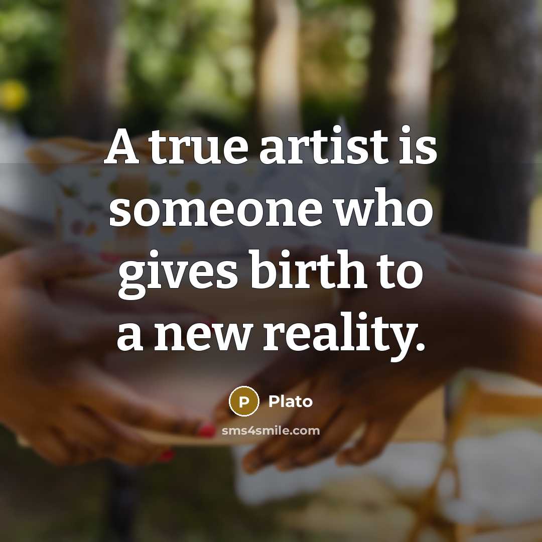 “A true artist is someone who gives birth to a new reality.” quote by Plato