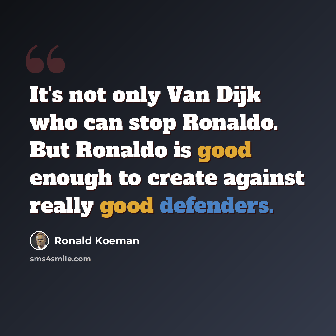 “It's not only Van Dijk who can stop Ronaldo. But Ronaldo is good enough to create against really good defenders.” quote by Ronald Koeman