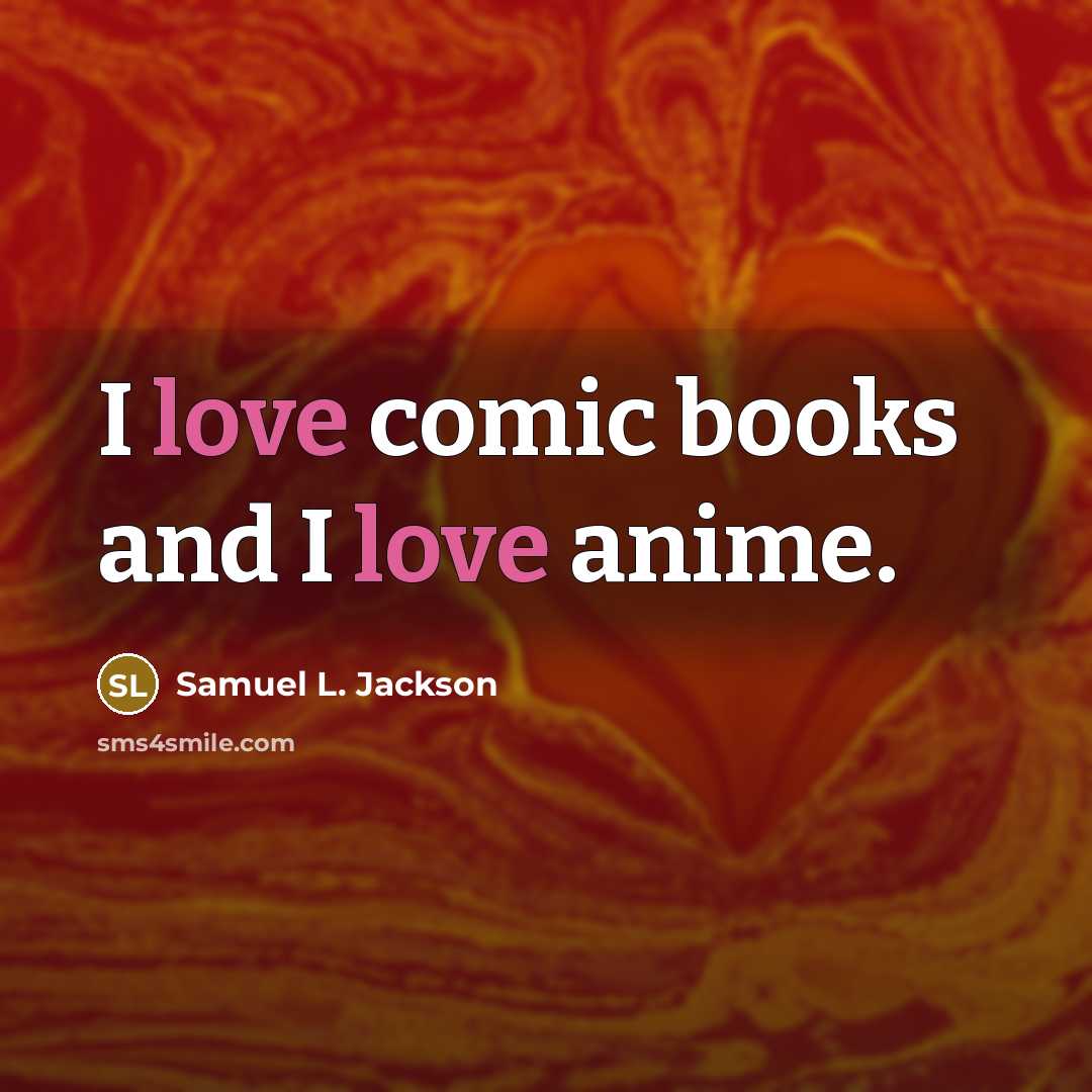 “I love comic books and I love anime.” quote by Samuel L. Jackson