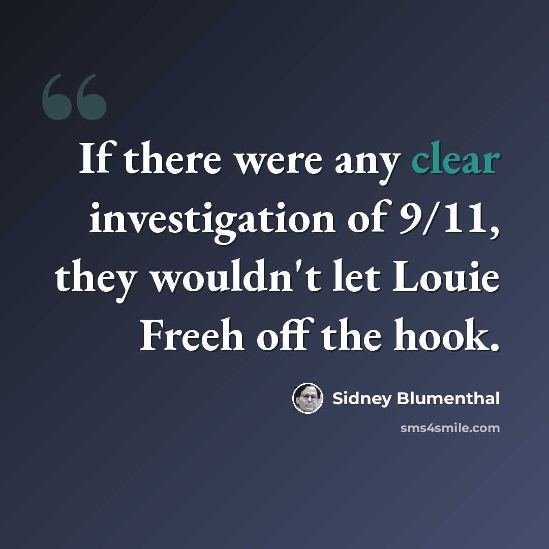 “If there were any clear investigation of 9/11, they wouldn't let Louie Freeh off the hook.” quote by Sidney Blumenthal