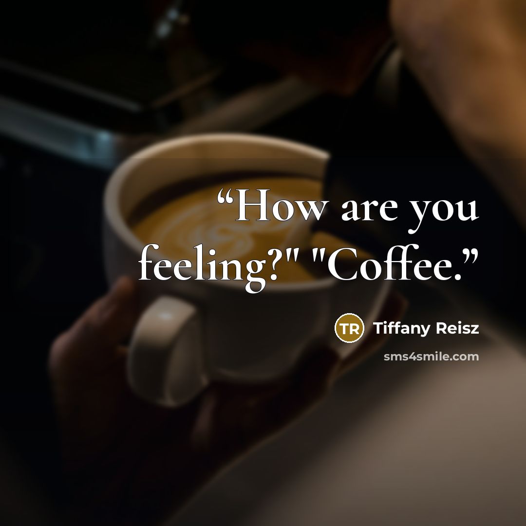 “How are you feeling?" "Coffee.” quote by Tiffany Reisz