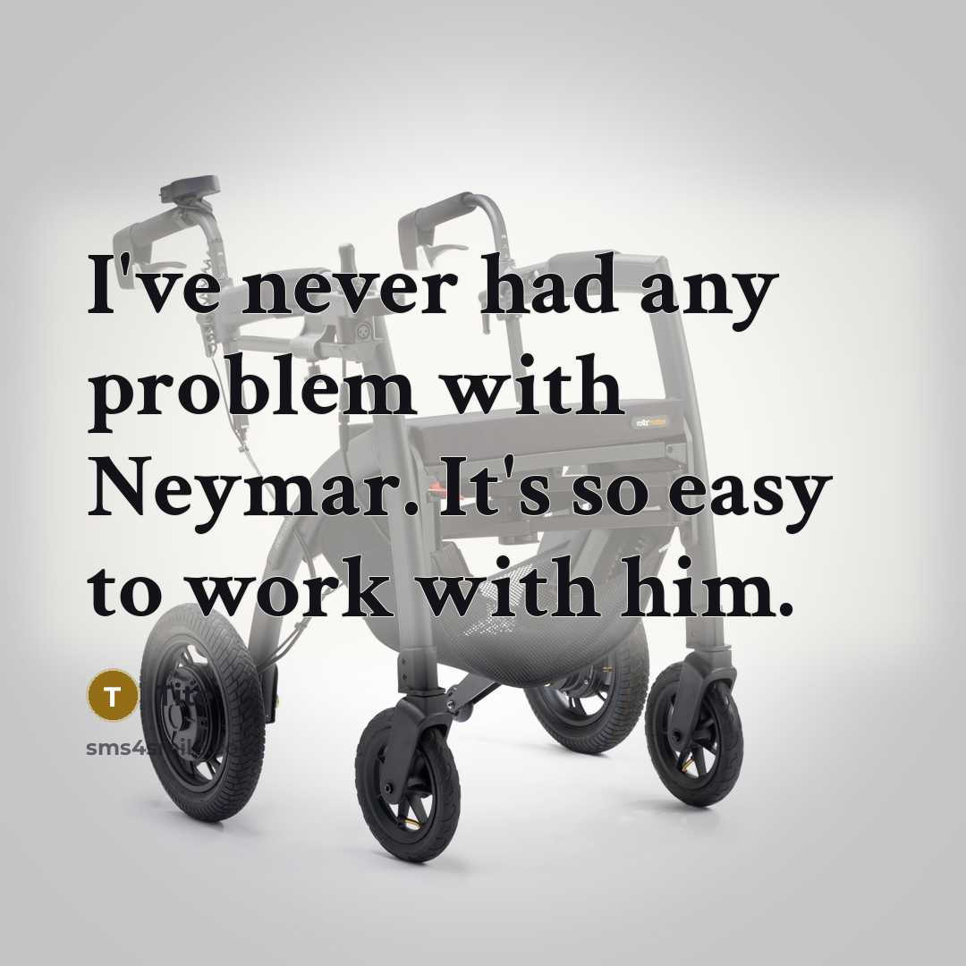 “I've never had any problem with Neymar. It's so easy to work with him.” quote by Tite