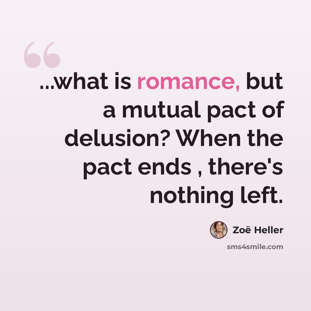 “...what is romance, but a mutual pact of delusion? When the pact ends , there's nothing left.” quote by Zoë Heller