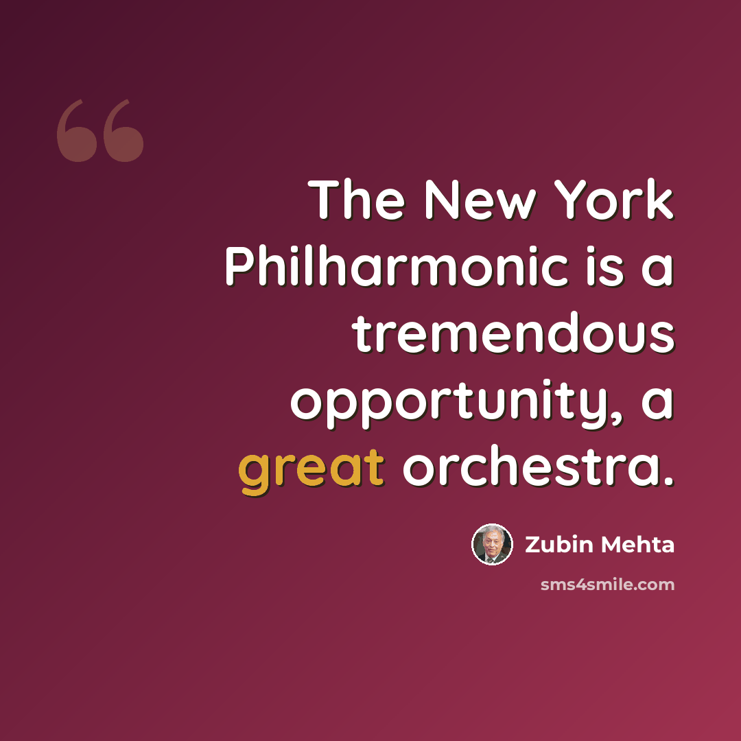 “The New York Philharmonic is a tremendous opportunity, a great orchestra.” quote by Zubin Mehta
