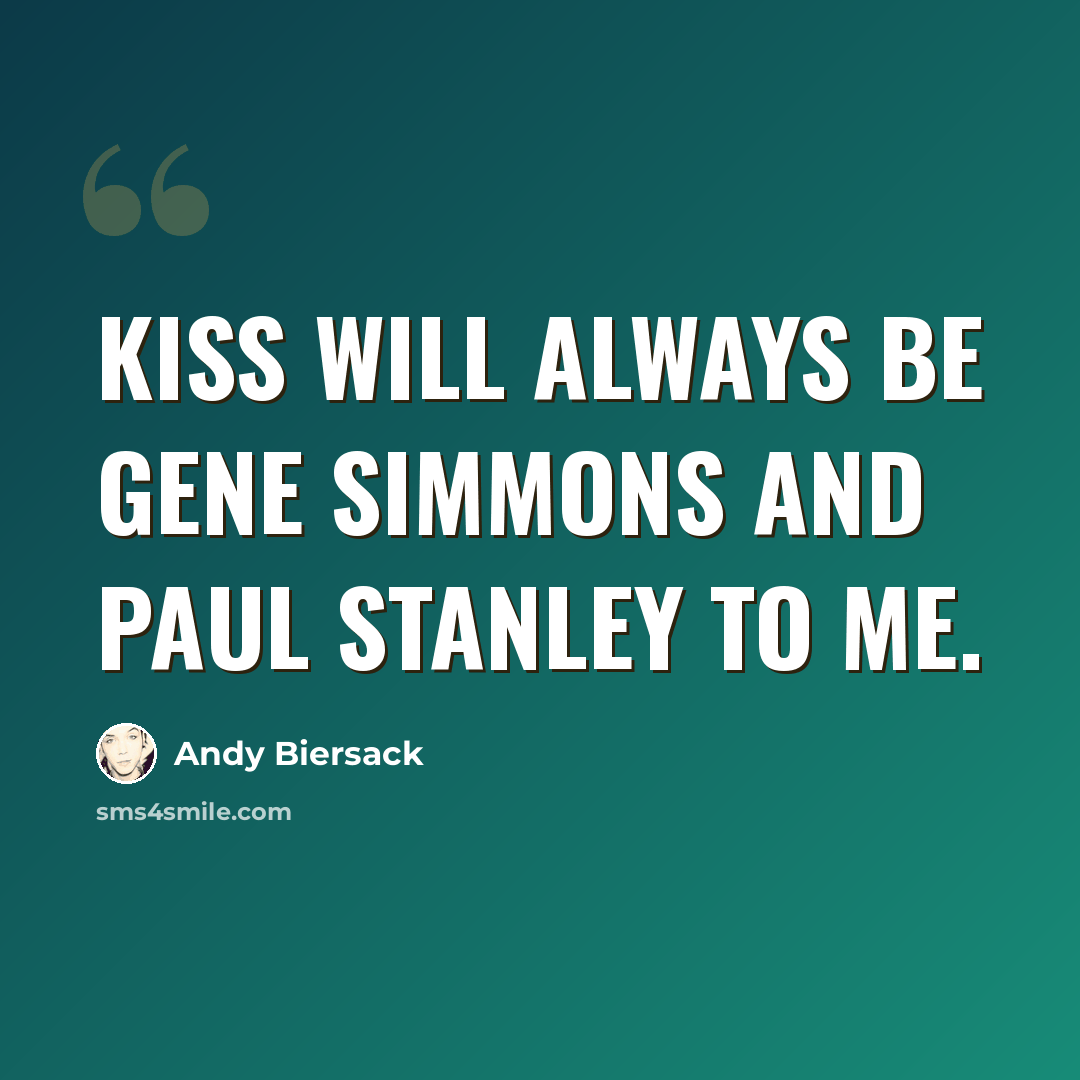 “Kiss will always be Gene Simmons and Paul Stanley to me.” quote by Andy Biersack
