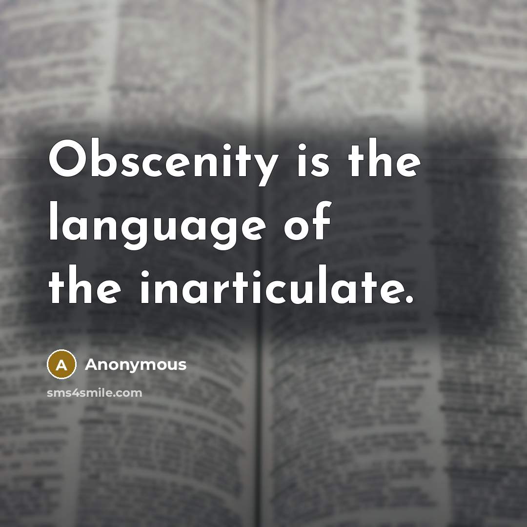 “Obscenity is the language of the inarticulate.” quote by Anonymous
