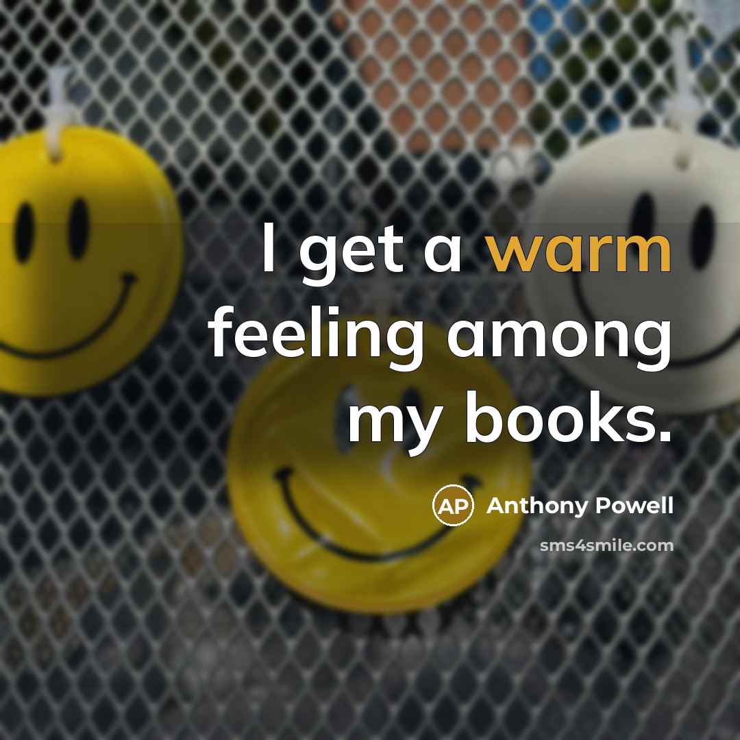 “I get a warm feeling among my books.” quote by Anthony Powell