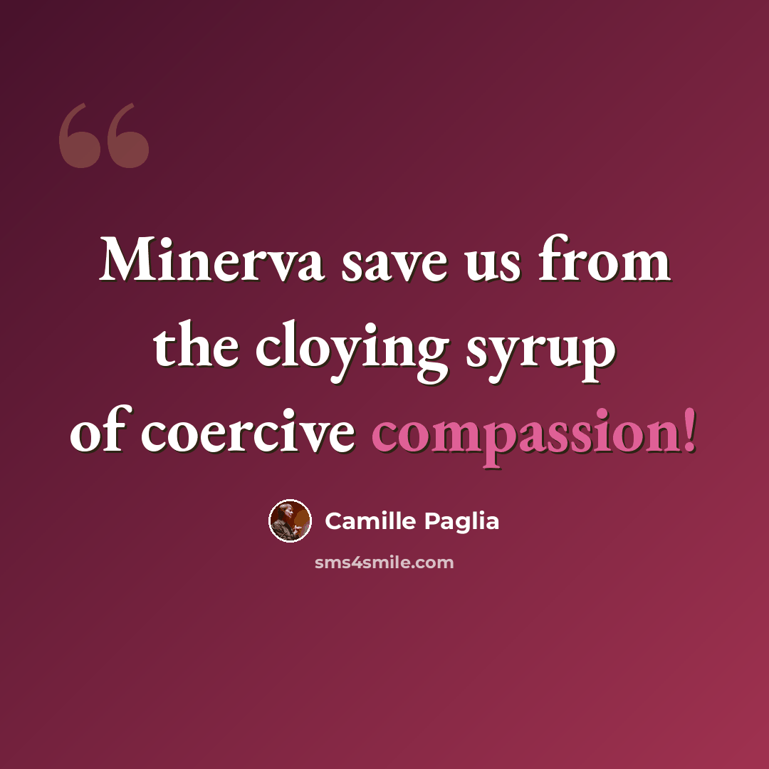 “Minerva save us from the cloying syrup of coercive compassion!” quote by Camille Paglia