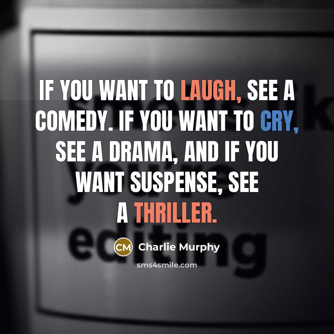 “If you want to laugh, see a comedy. If you want to cry, see a drama, and if you want suspense, see a thriller.” quote by Charlie Murphy
