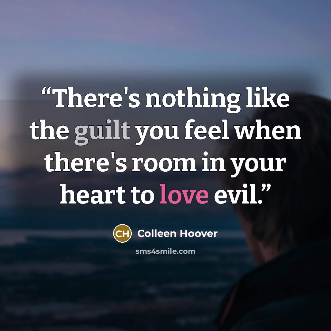 “There's nothing like the guilt you feel when there's room in your heart to love evil.” quote by Colleen Hoover