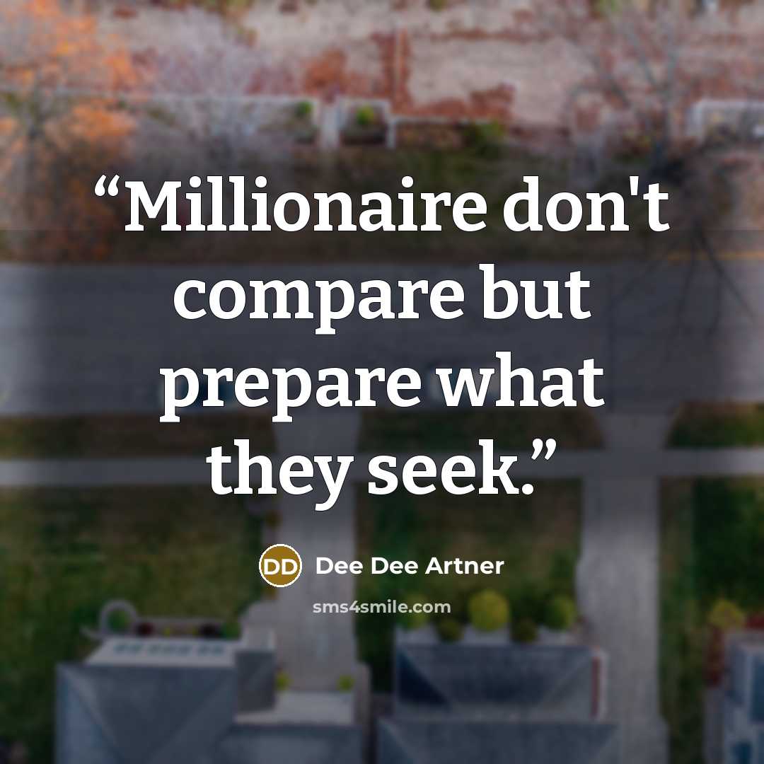 “Millionaire don't compare but prepare what they seek.” quote by Dee Dee Artner