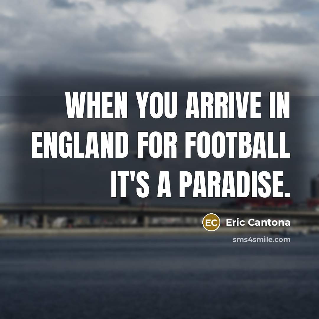 “When you arrive in England for football it's a paradise.” quote by Eric Cantona