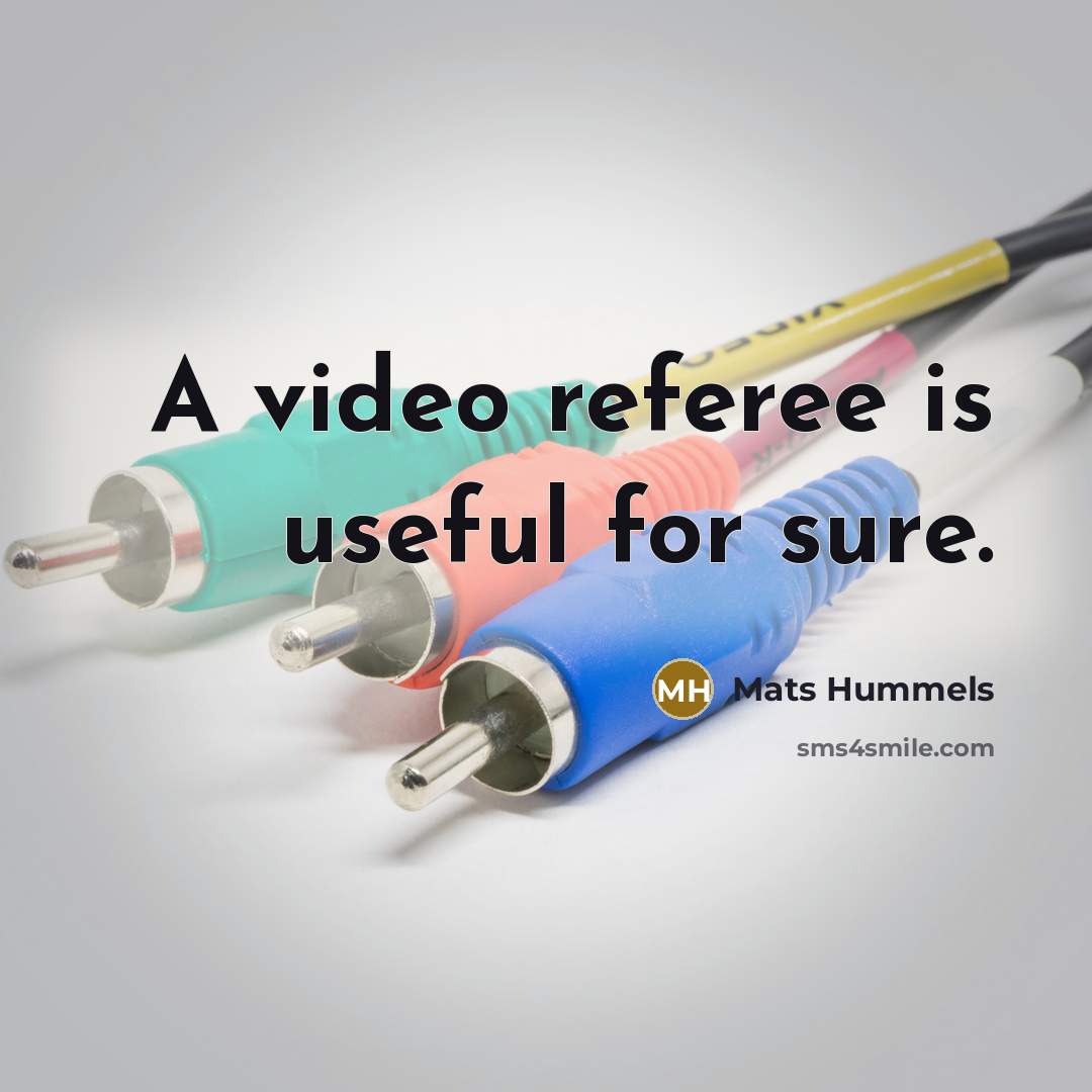 “A video referee is useful for sure.” quote by Mats Hummels
