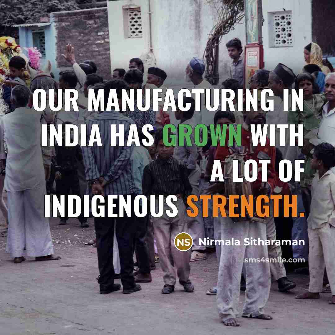 “Our manufacturing in India has grown with a lot of indigenous strength.” quote by Nirmala Sitharaman