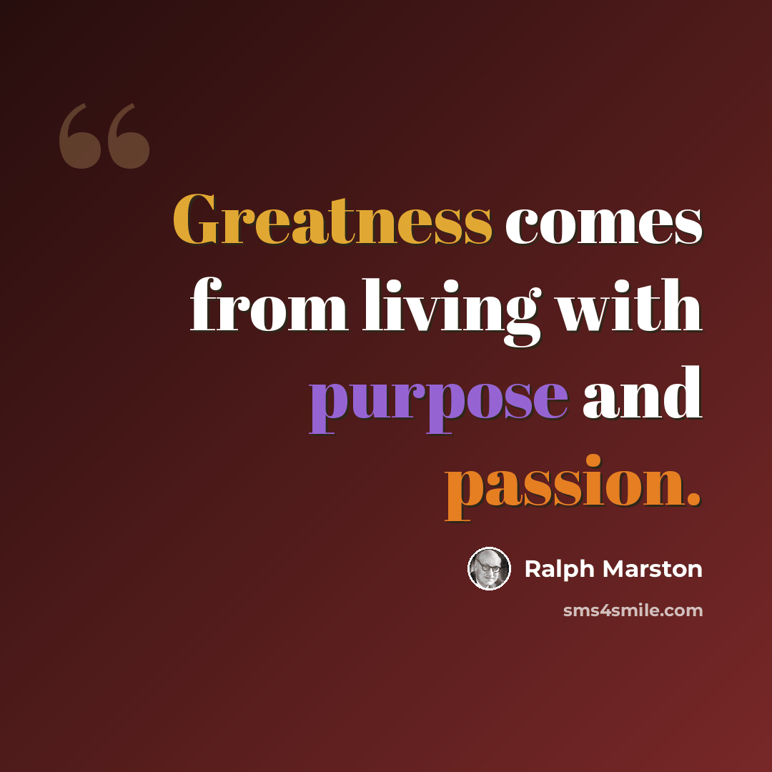 “Greatness comes from living with purpose and passion.” quote by Ralph Marston
