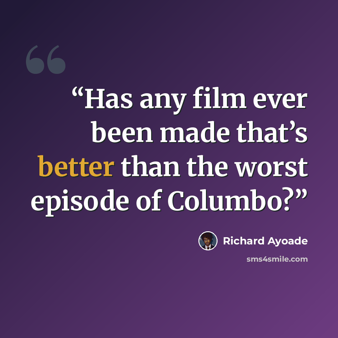 “Has any film ever been made that’s better than the worst episode of Columbo?” quote by Richard Ayoade