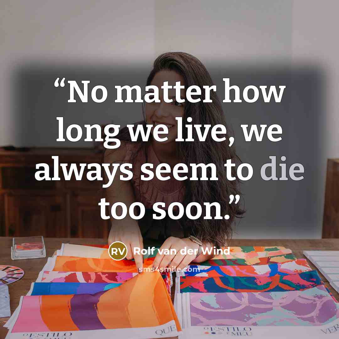“No matter how long we live, we always seem to die too soon.” quote by Rolf van der Wind