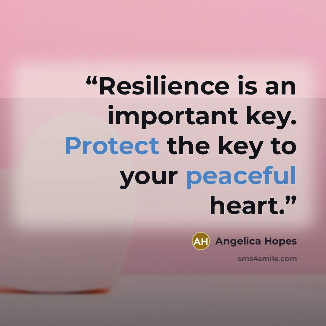 “Resilience is an important key. Protect the key to your peaceful heart.” quote by Angelica Hopes