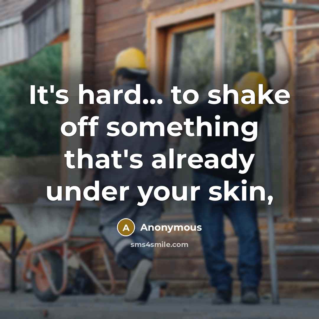 “It's hard... to shake off something that's already under your skin,” quote by Anonymous