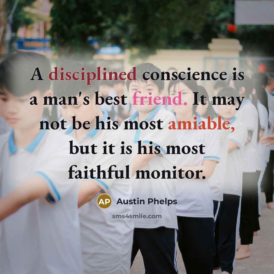“A disciplined conscience is a man's best friend. It may not be his most amiable, but it is his most faithful monitor.” quote by Austin Phelps