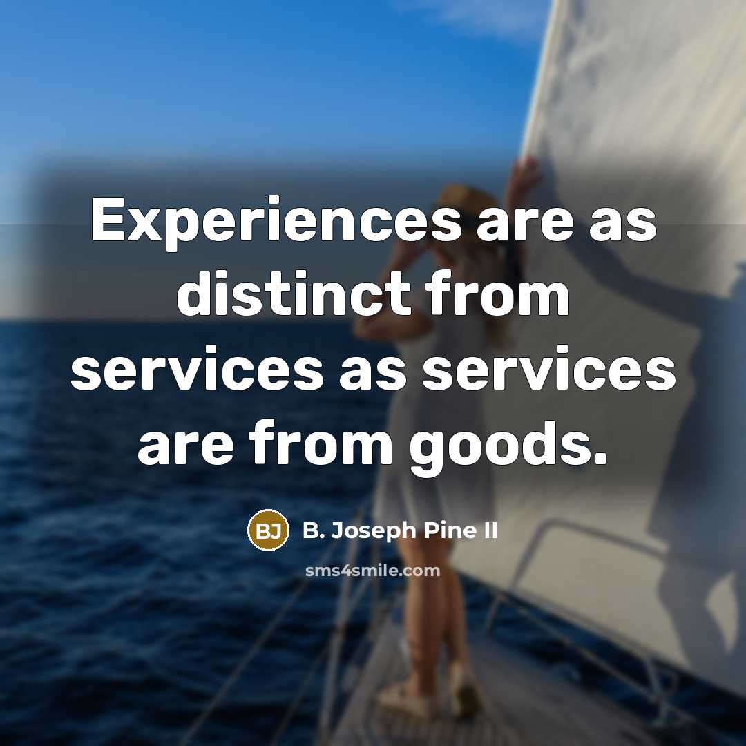 “Experiences are as distinct from services as services are from goods.” quote by B. Joseph Pine II