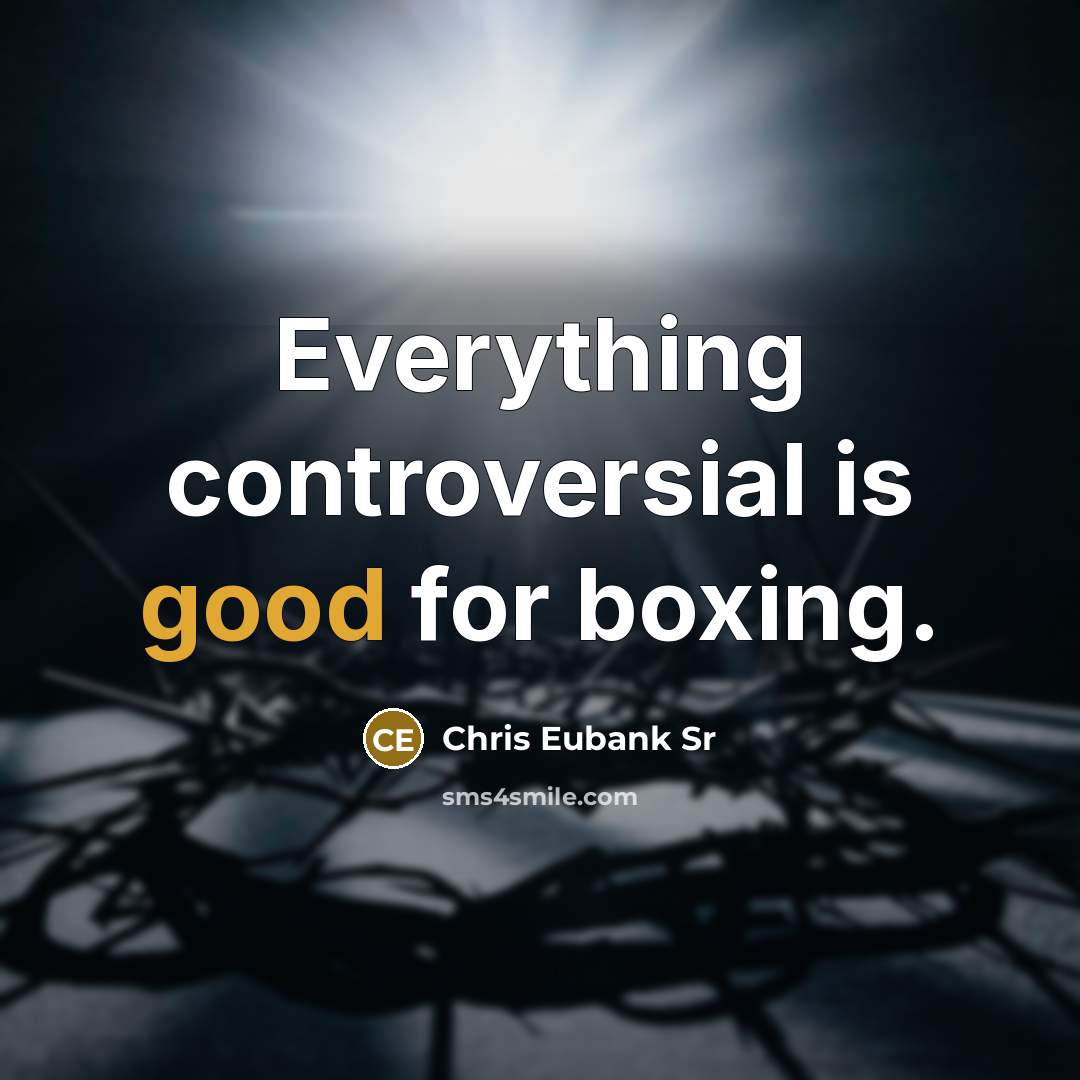 “Everything controversial is good for boxing.” quote by Chris Eubank Sr