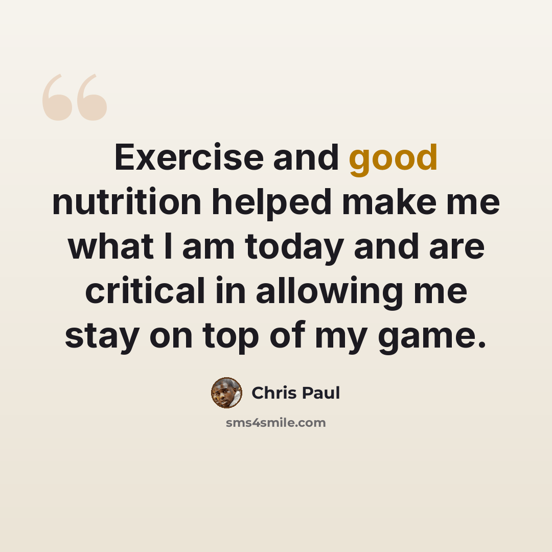 “Exercise and good nutrition helped make me what I am today and are critical in allowing me stay on top of my game.” quote by Chris Paul