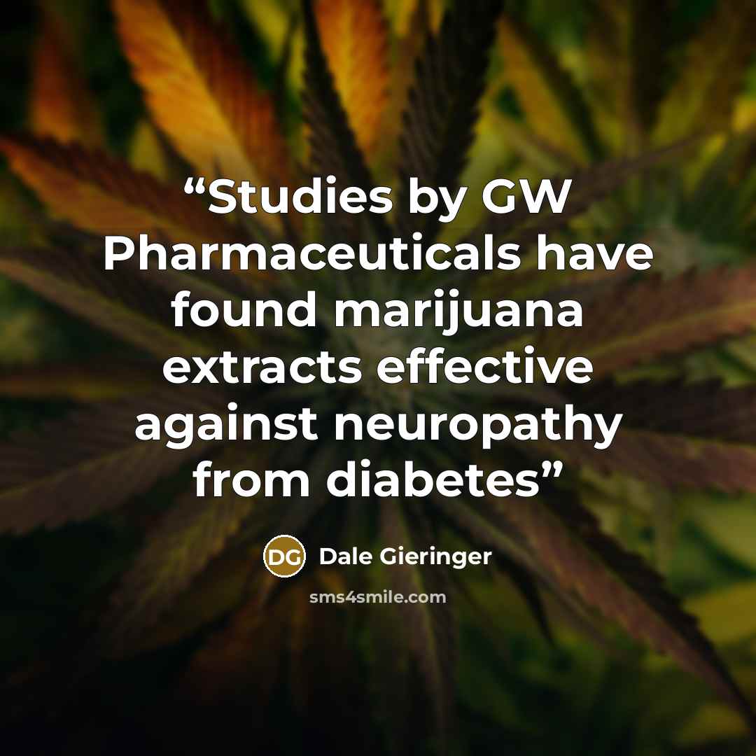 “Studies by GW Pharmaceuticals have found marijuana extracts effective against neuropathy from diabetes” quote by Dale Gieringer