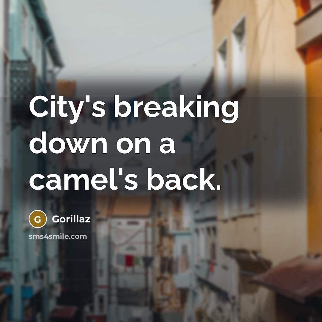 “City's breaking down on a camel's back.” quote by Gorillaz