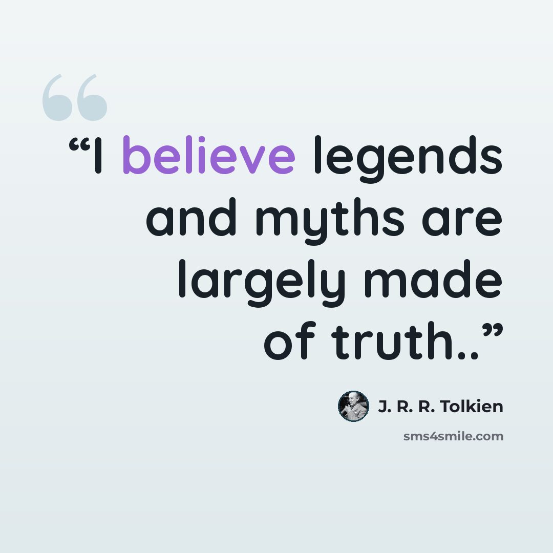 “I believe legends and myths are largely made of truth..” quote by J. R. R. Tolkien