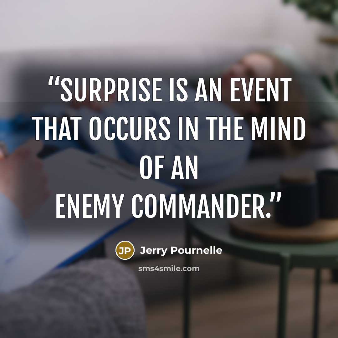 “Surprise is an event that occurs in the mind of an enemy commander.” quote by Jerry Pournelle