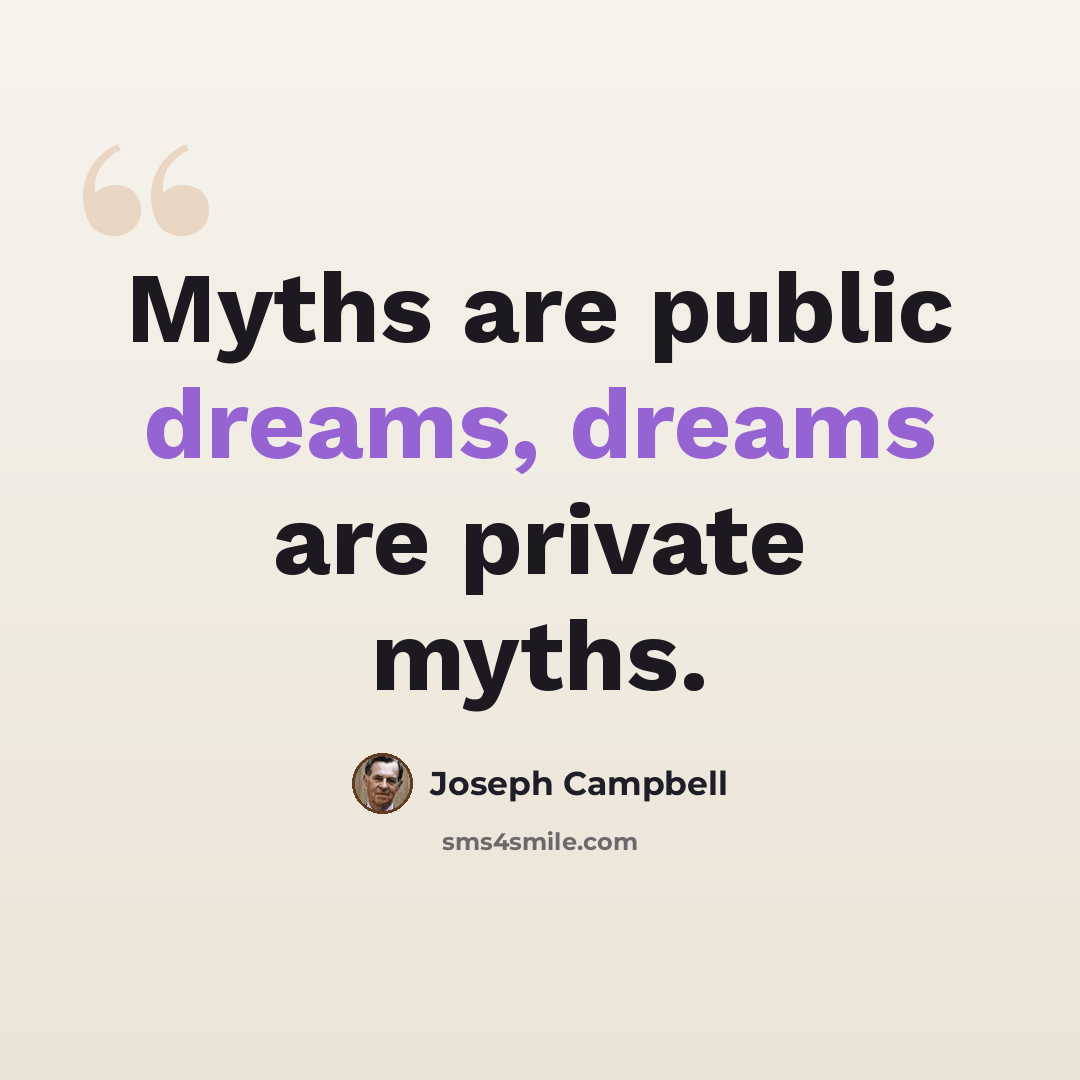 “Myths are public dreams, dreams are private myths.” quote by Joseph Campbell