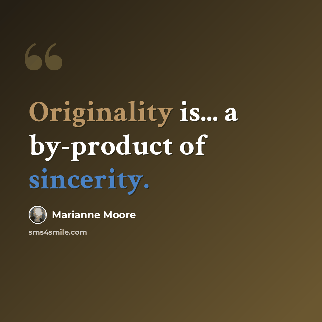 “Originality is... a by-product of sincerity.” quote by Marianne Moore