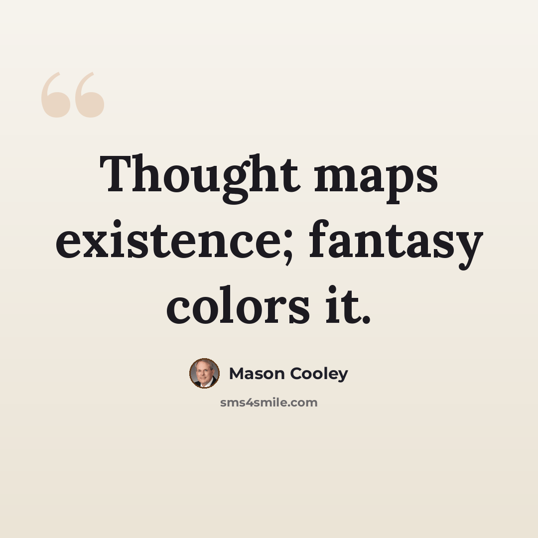 “Thought maps existence; fantasy colors it.” quote by Mason Cooley
