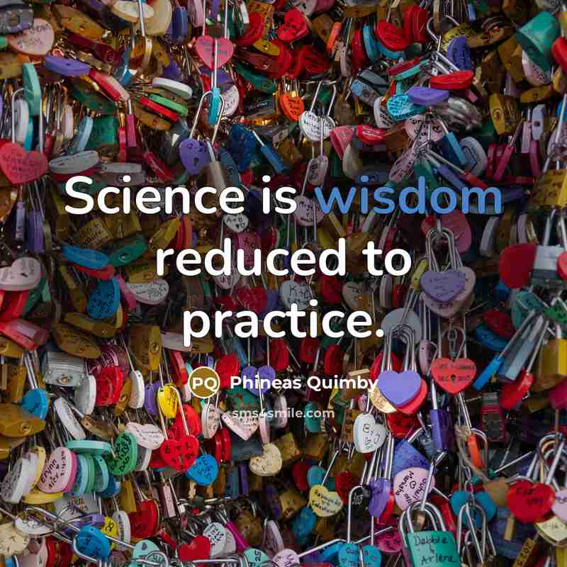 “Science is wisdom reduced to practice.” quote by Phineas Quimby