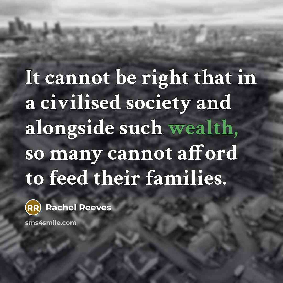 “It cannot be right that in a civilised society and alongside such wealth, so many cannot afford to feed their families.” quote by Rachel Reeves