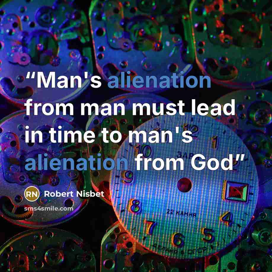“Man's alienation from man must lead in time to man's alienation from God” quote by Robert Nisbet