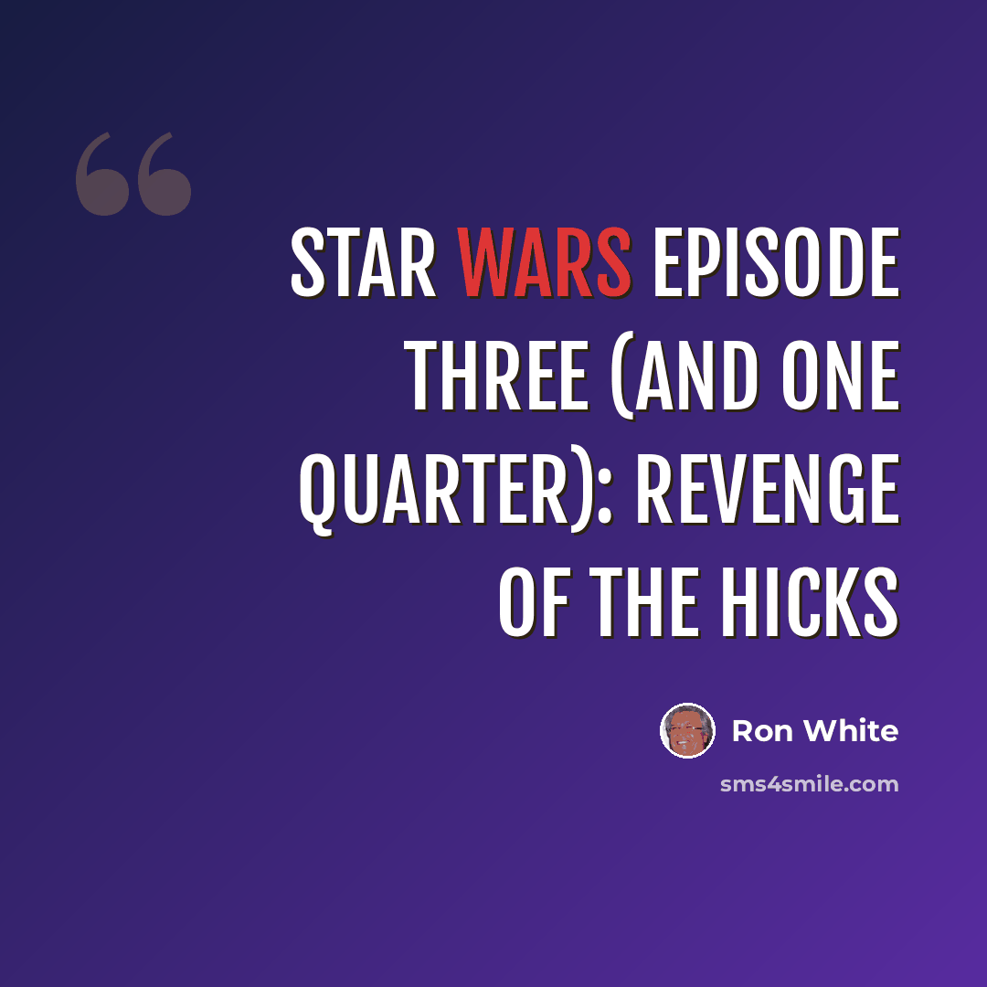 “Star Wars Episode Three (And One Quarter): Revenge Of The Hicks” quote by Ron White