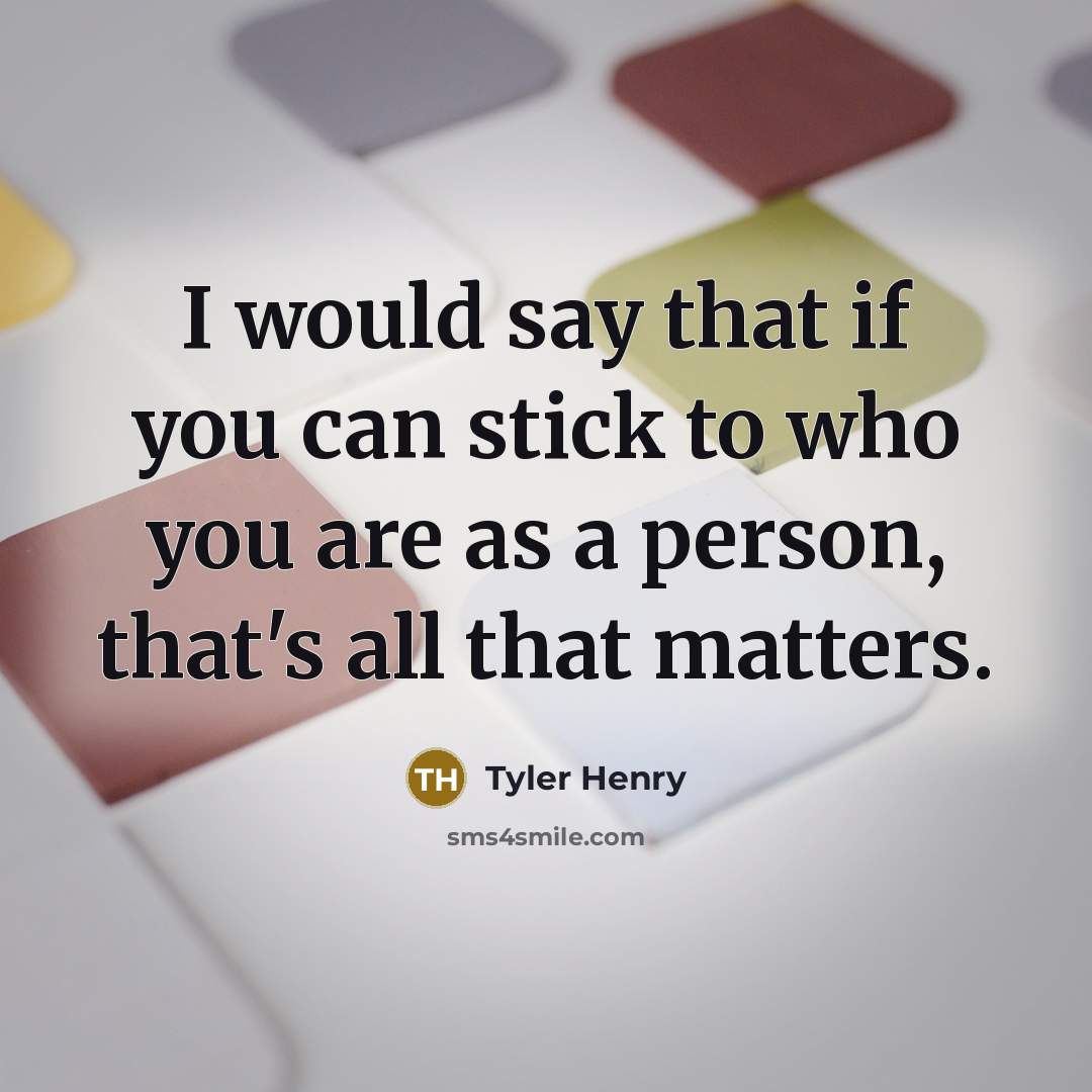 “I would say that if you can stick to who you are as a person, that's all that matters.” quote by Tyler Henry