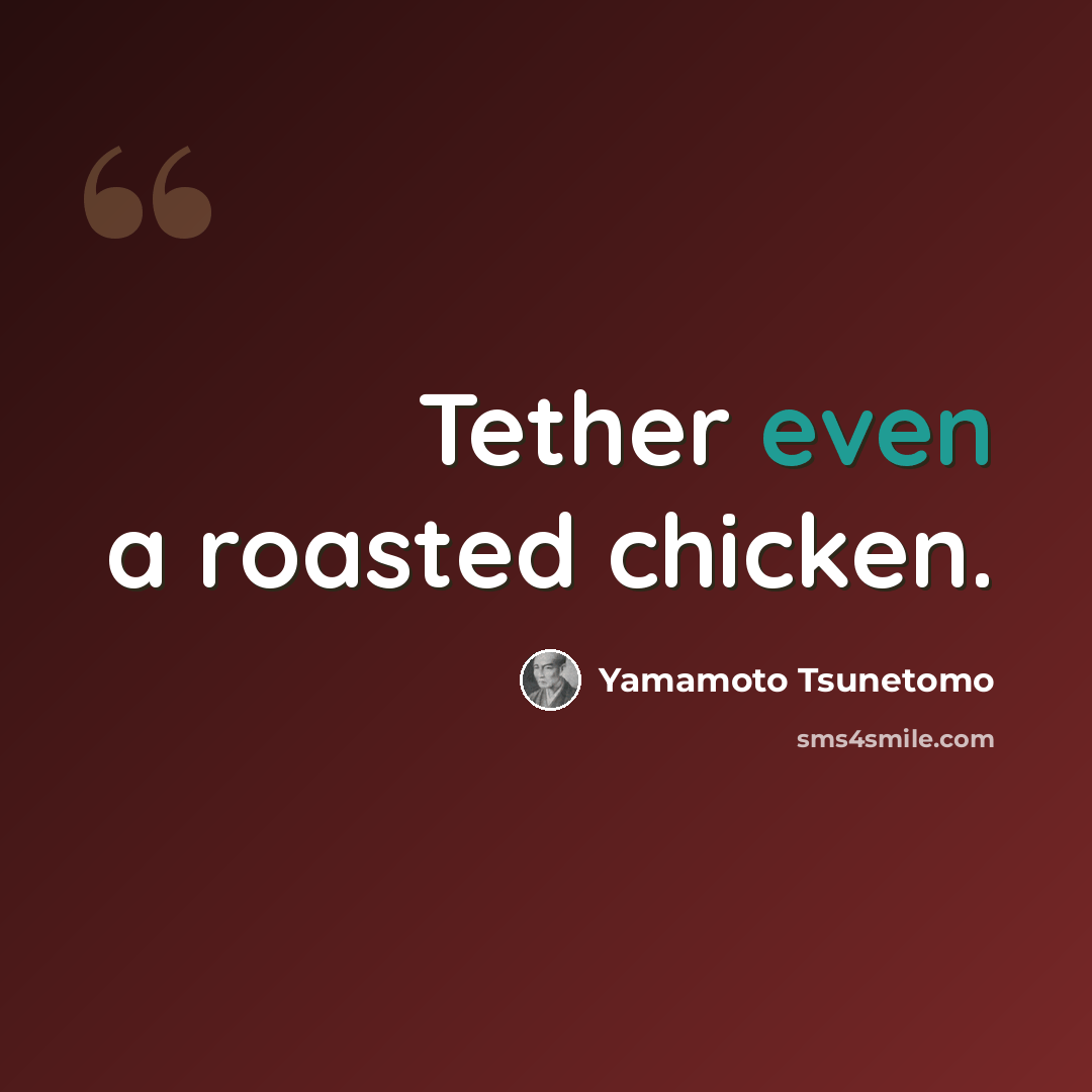 “Tether even a roasted chicken.” quote by Yamamoto Tsunetomo
