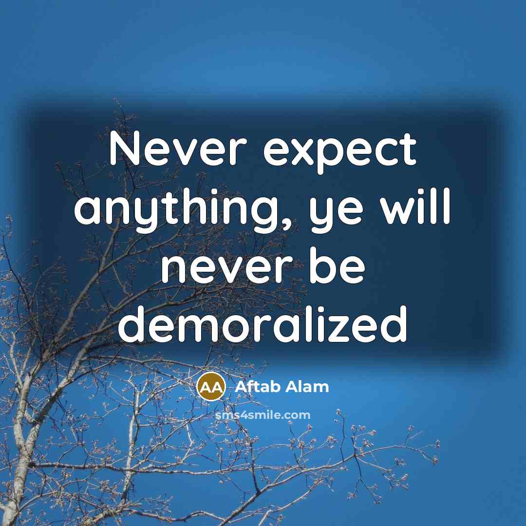 “Never expect anything, ye will never be demoralized” quote by Aftab Alam
