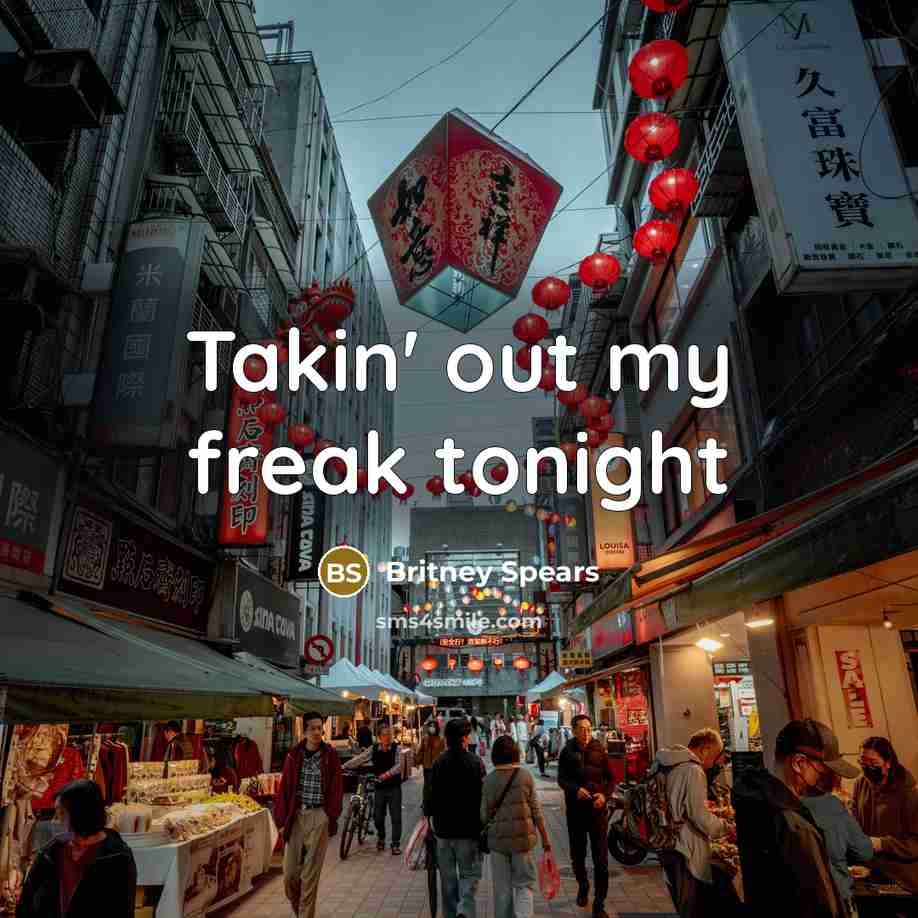 “Takin' out my freak tonight” quote by Britney Spears