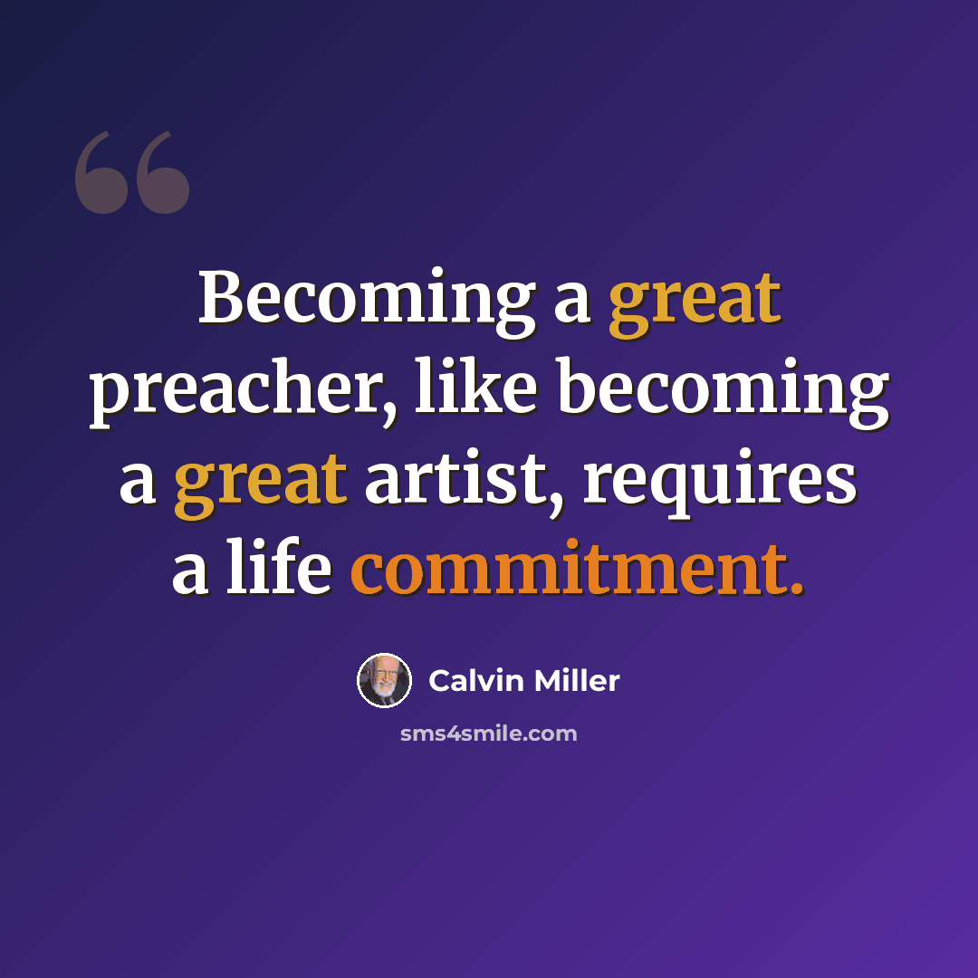 “Becoming a great preacher, like becoming a great artist, requires a life commitment.” quote by Calvin Miller