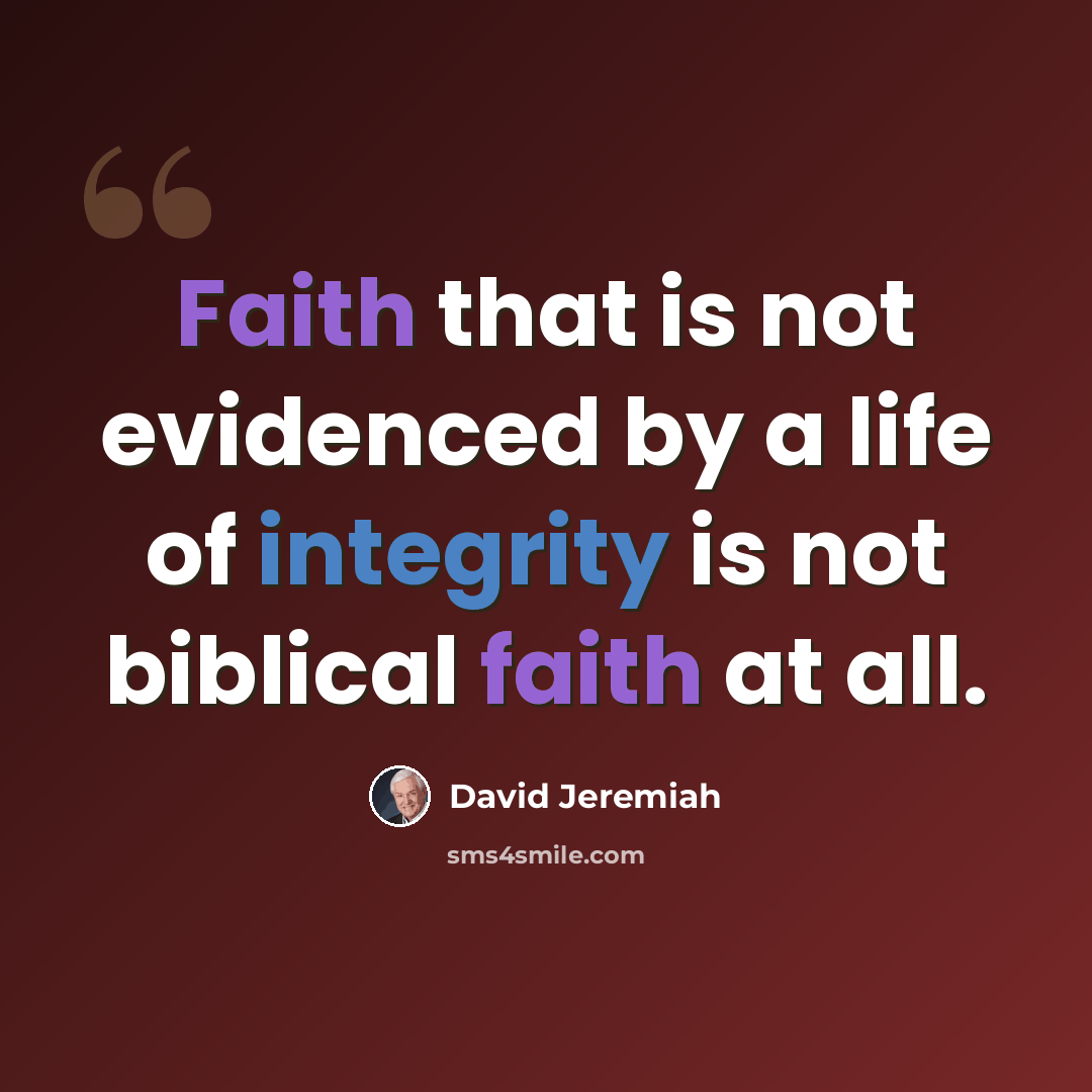 “Faith that is not evidenced by a life of integrity is not biblical faith at all.” quote by David Jeremiah