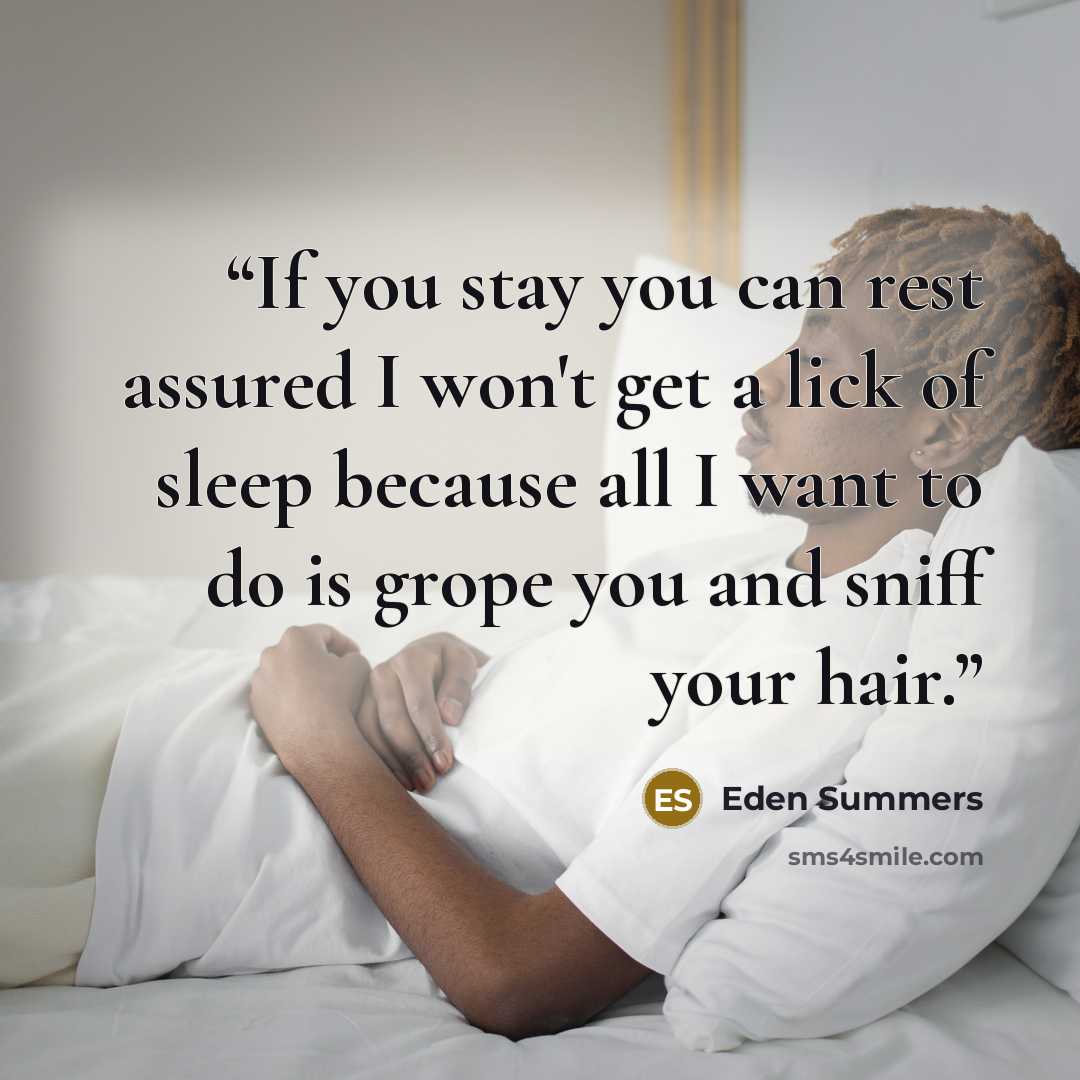 “If you stay you can rest assured I won't get a lick of sleep because all I want to do is grope you and sniff your hair.” quote by Eden Summers